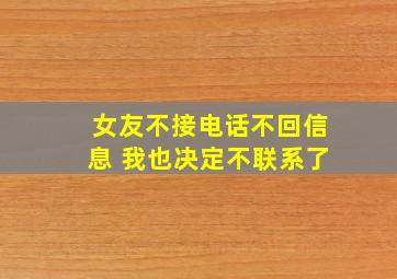 女友不接电话不回信息 我也决定不联系了